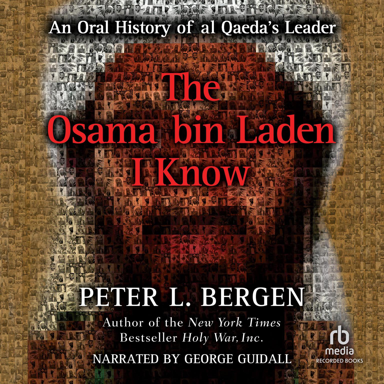 The Osama bin Laden I Know: An Oral History of al Qaedas Leader Audiobook, by Peter L. Bergen