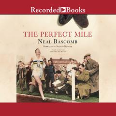 The Perfect Mile: Three Athletes. One Goal. And Less Than Four Minutes to Achieve It Audiobook, by Neal Bascomb