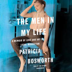 The Men in My Life: A Memoir of Love and Art in 1950s Manhattan Audiobook, by Patricia Bosworth