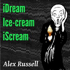 iDream  Ice-cream  iScream Audiobook, by Alex Russell