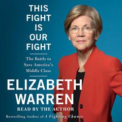 This Fight Is Our Fight: The Battle to Save America's Middle Class Audiobook, by Elizabeth Warren