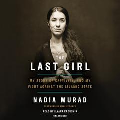 The Last Girl: My Story of Captivity, and My Fight Against the Islamic State Audiobook, by Nadia Murad
