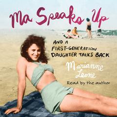 Ma Speaks Up: And a First-Generation Daughter Talks Back Audiobook, by Marianne Leone