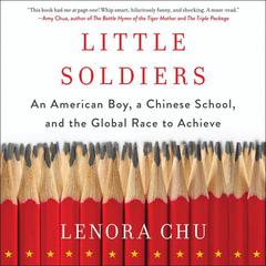Little Soldiers: An American Boy, a Chinese School, and the Global Race to Achieve Audiobook, by Lenora Chu