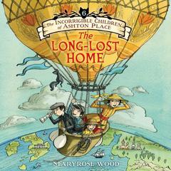 The Incorrigible Children of Ashton Place: Book VI: The Long-Lost Home Audiobook, by Maryrose Wood