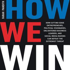 How We Win: How Cutting-Edge Entrepreneurs, Political Visionaries, Enlightened Business Leaders, and Social Media Mavens Can Defeat the Extremist Threat Audiobook, by Farah Pandith