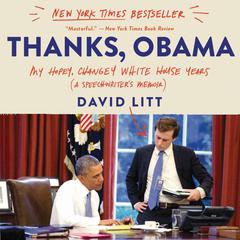 Thanks, Obama: My Hopey, Changey White House Years Audiobook, by David Litt