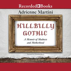 Hillbilly Gothic: A Memoir of Madness and Motherhood Audiobook, by Adrienne Martini