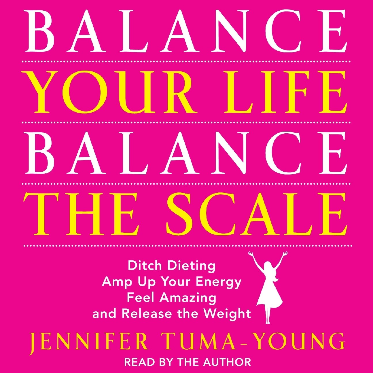 Balance Your Life, Balance the Scale: Ditch Dieting, Amp Up Your Energy, Feel Amazing, and Release the Weight Audiobook, by Jennifer Tuma-Young