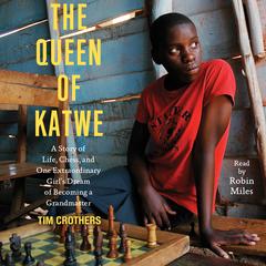 The Queen of Katwe: A Story of Life, Chess, and One Extraordinary Girl Audiobook, by Tim Crothers