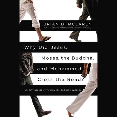 Why Did Jesus, Moses, the Buddha, and Mohammed Cross the Road?: Christian Identity in a Multi-Faith World Audiobook, by Brian D. McLaren