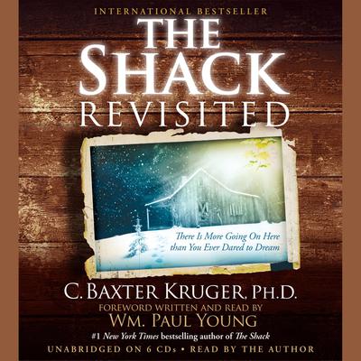 The Shack Revisited: There Is More Going On Here than You Ever Dared to Dream Audiobook, by C. Baxter Kruger