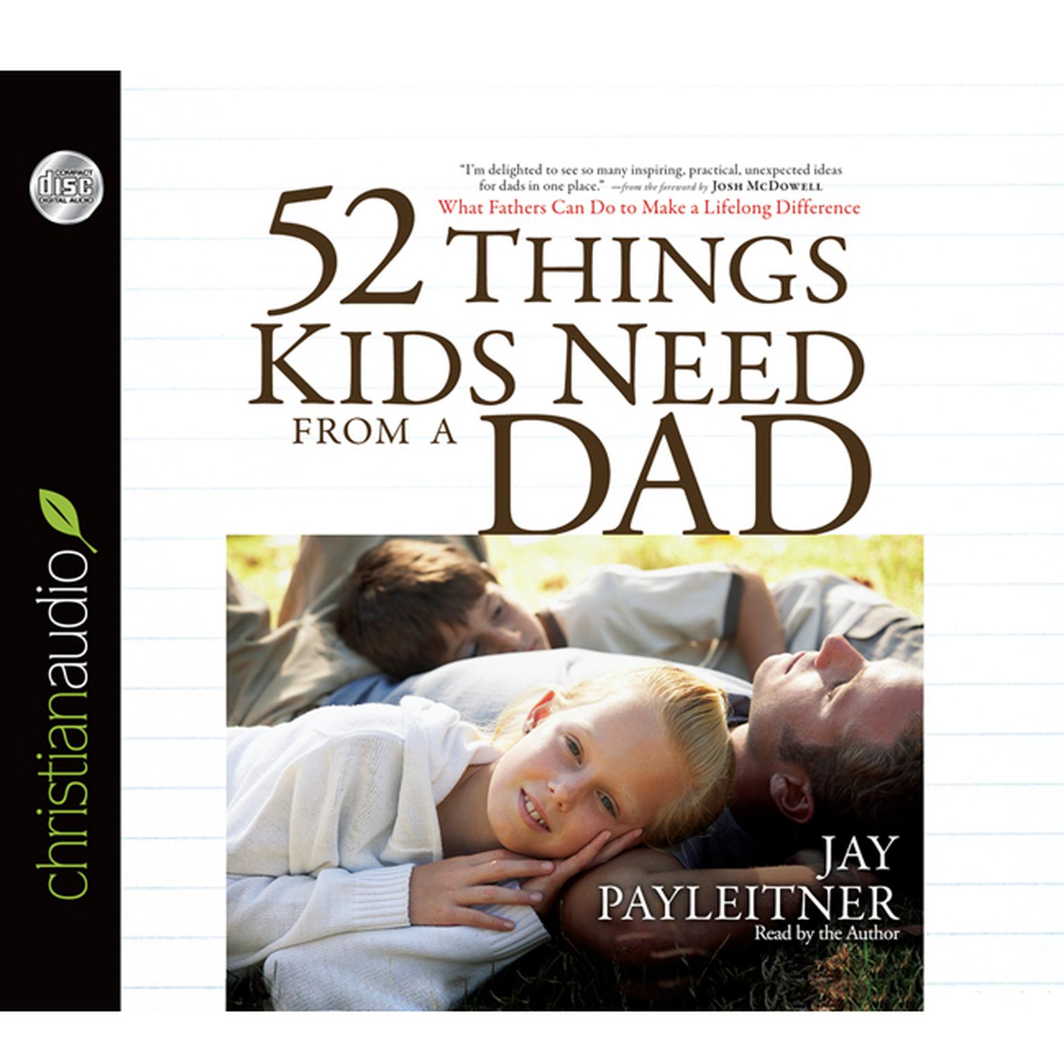 52 Things Kids Need From a Dad: What Fathers Can Do to Make a Lifelong Difference Audiobook, by Jay Payleitner