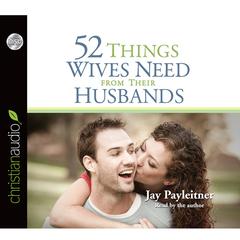 52 Things Wives Need from Their Husbands: What Husbands Can Do to Build a Stronger Marriage Audiobook, by Jay Payleitner