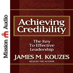 Achieving Credibility: The Key to Effective Leadership Audiobook, by James M. Kouzes