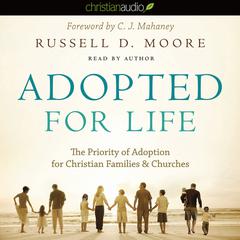 Adopted for Life: The Priority of Adoption for Christian Families and Churches Audiobook, by Russell D. Moore
