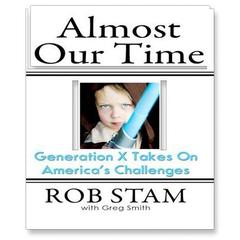 Almost Our Time: Generation X Takes On Americas Challenges Audiobook, by Rob Stam