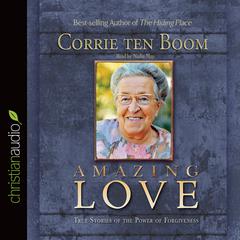 Amazing Love: True Stories of the Power of Forgiveness Audiobook, by Corrie ten Boom