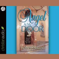 Angel At My Door: Amazing Things That Happen When Angels Show Up! Audiobook, by Robert Strand