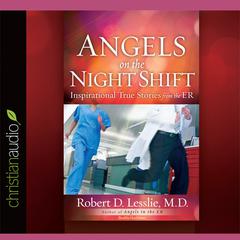 Angels on the Night Shift: Inspirational True Stories from the ER Audiobook, by Robert D Lesslie
