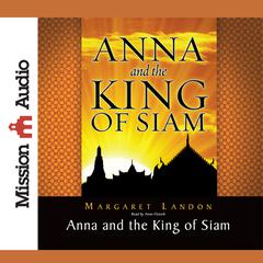 Anna and the King of Siam: The Book That Inspired the Musical and Film The King and I Audiobook, by Margaret Landon