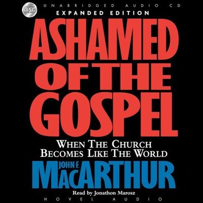 Ashamed of the Gospel: When the Church Becomes Like the World Audiobook, by John MacArthur