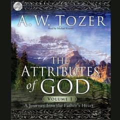 Attributes of God Vol. 1: A Journey Into the Fathers Heart Audiobook, by A. W. Tozer