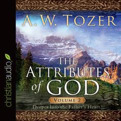 Attributes of God Vol. 2: A Journey Into the Father's Heart Audiobook, by A. W. Tozer