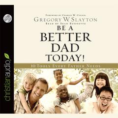 Be A Better Dad Today: 10 Tools Every Father Needs Audiobook, by Gregory W. Slayton