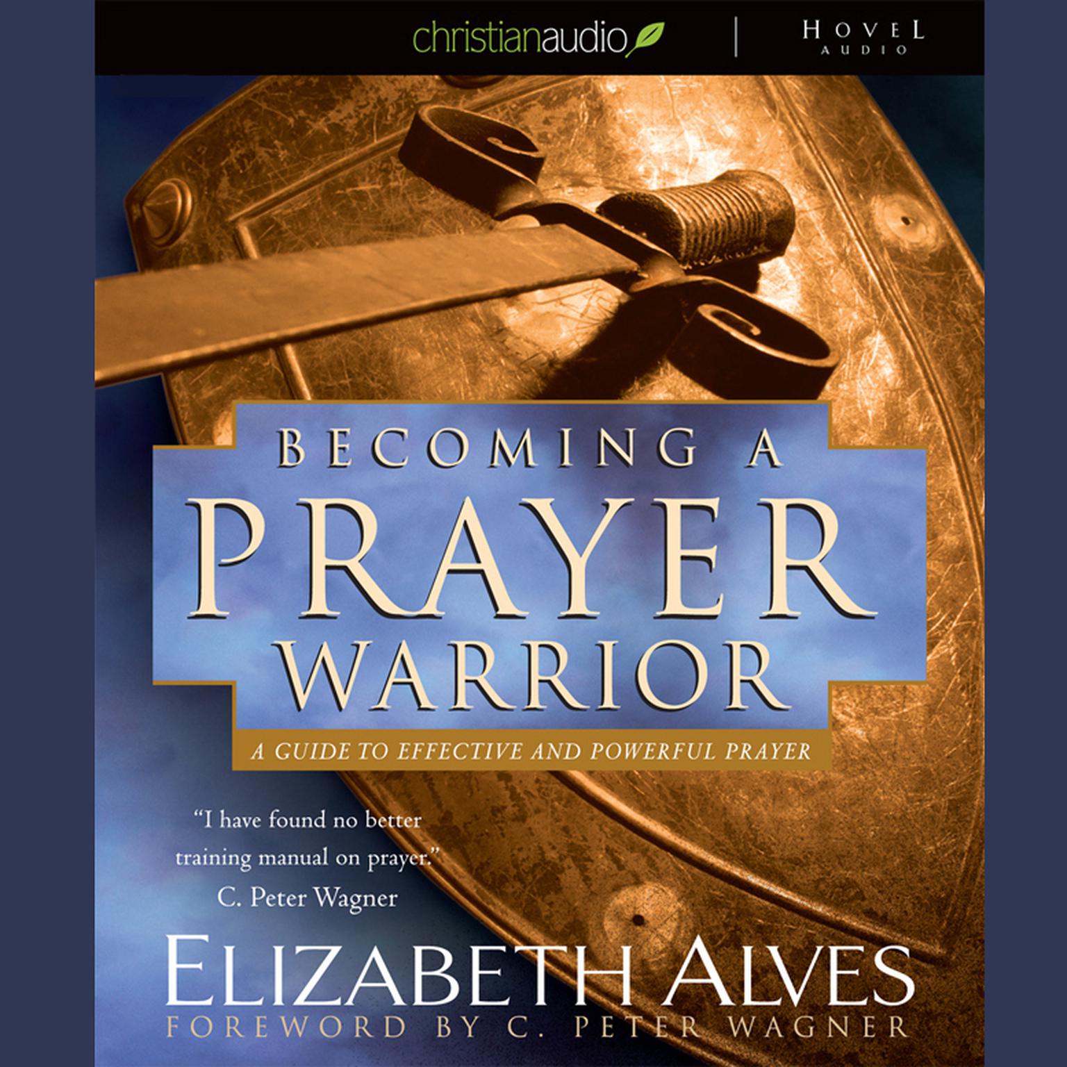 Becoming A Prayer Warrior: A Guide to Effective and Powerful Prayer Audiobook, by Elizabeth Alves