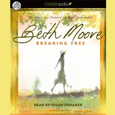 Breaking Free: Discover the Victory of Total Surrender Audiobook, by Beth Moore