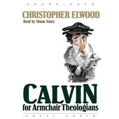 Calvin for Armchair Theologians Audiobook, by Christopher Elwood