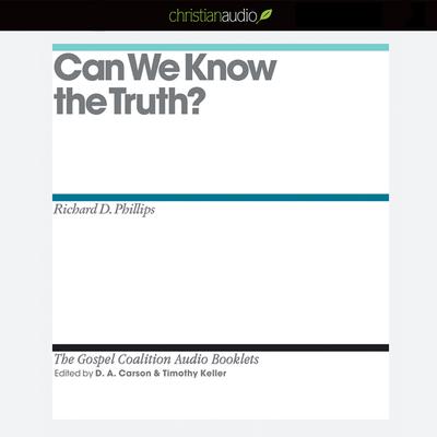 Can We Know the Truth? Audiobook, by Richard D. Phillips