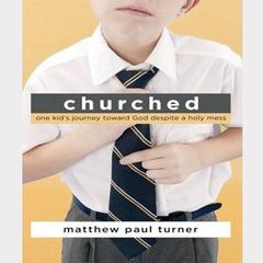 Churched: One Kids Journey Toward God Despite a Holy Mess Audiobook, by Matthew Paul Turner