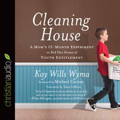 Cleaning House: A Moms Twelve-Month Experiment to Rid Her Home of Youth Entitlement Audiobook, by Kay Wills Wyma