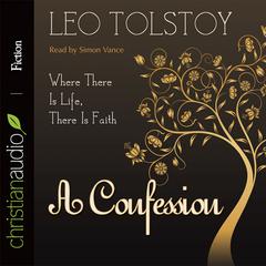 Confession: Where There Is Life, There Is Faith Audiobook, by Leo Tolstoy