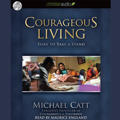 Courageous Living: Dare To Take A Stand Audiobook, by Michael C. Catt
