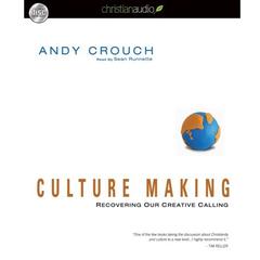 Culture Making: Recovering Our Creative Calling Audiobook, by Andy Crouch