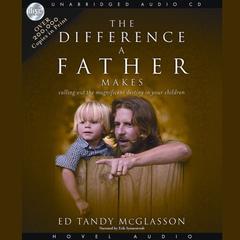 Difference a Father Makes: Calling Out the Magnificent Destiny in Your Children Audiobook, by Ed McGlasson