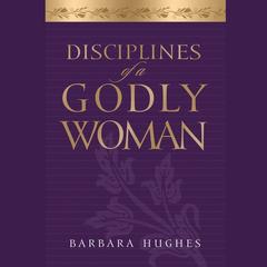 Disciplines of a Godly Woman Audiobook, by Barbara Hughes