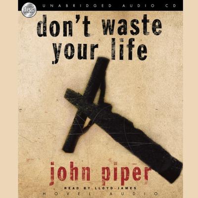 Don't Waste Your Life Audiobook, by John Piper