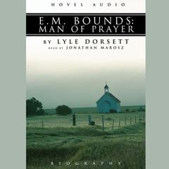 E.M. Bounds: Man of Prayer: Man of Prayer Audiobook, by Lyle W. Dorsett