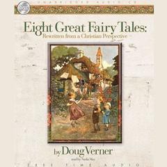 Eight Great Fairy Tales: From a Christian Perspective: Rewritten from a Christian Perspective Audiobook, by Doug Verner