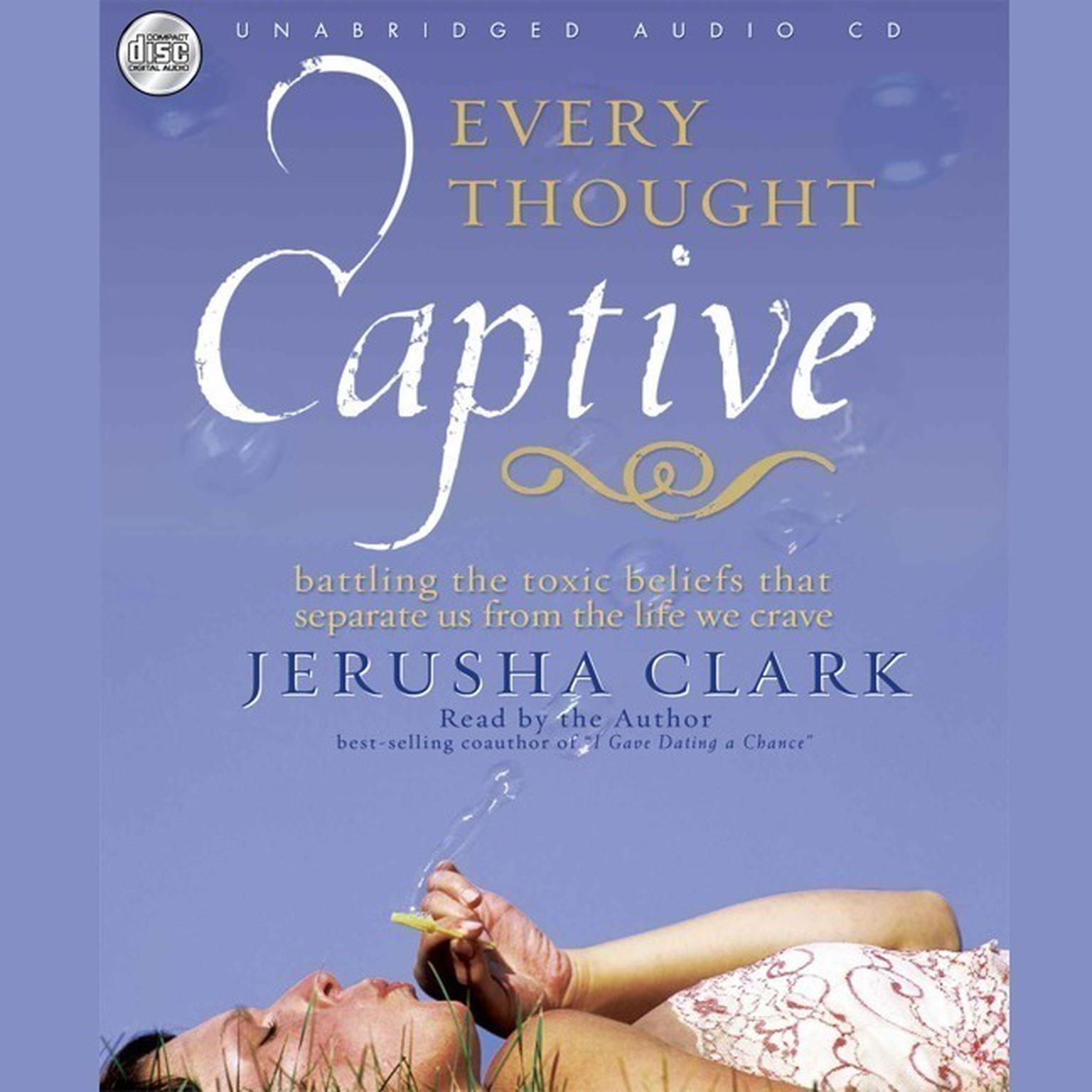 Every Thought Captive: Battling the Toxic Belief that Separates Us From the Life We Crave Audiobook, by Jerusha Clark