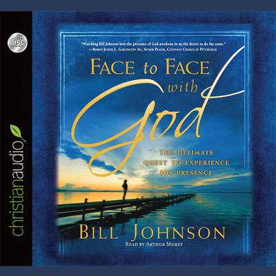 Face to Face with God: The Ultimate Quest to Experience His Presence Audiobook, by Bill Johnson
