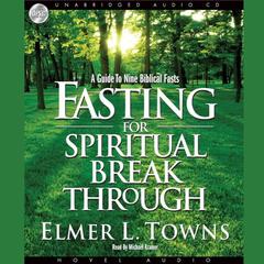 Fasting for Spiritual Breakthrough: A Guide to Nine Biblical Fasts Audiobook, by Elmer L. Towns