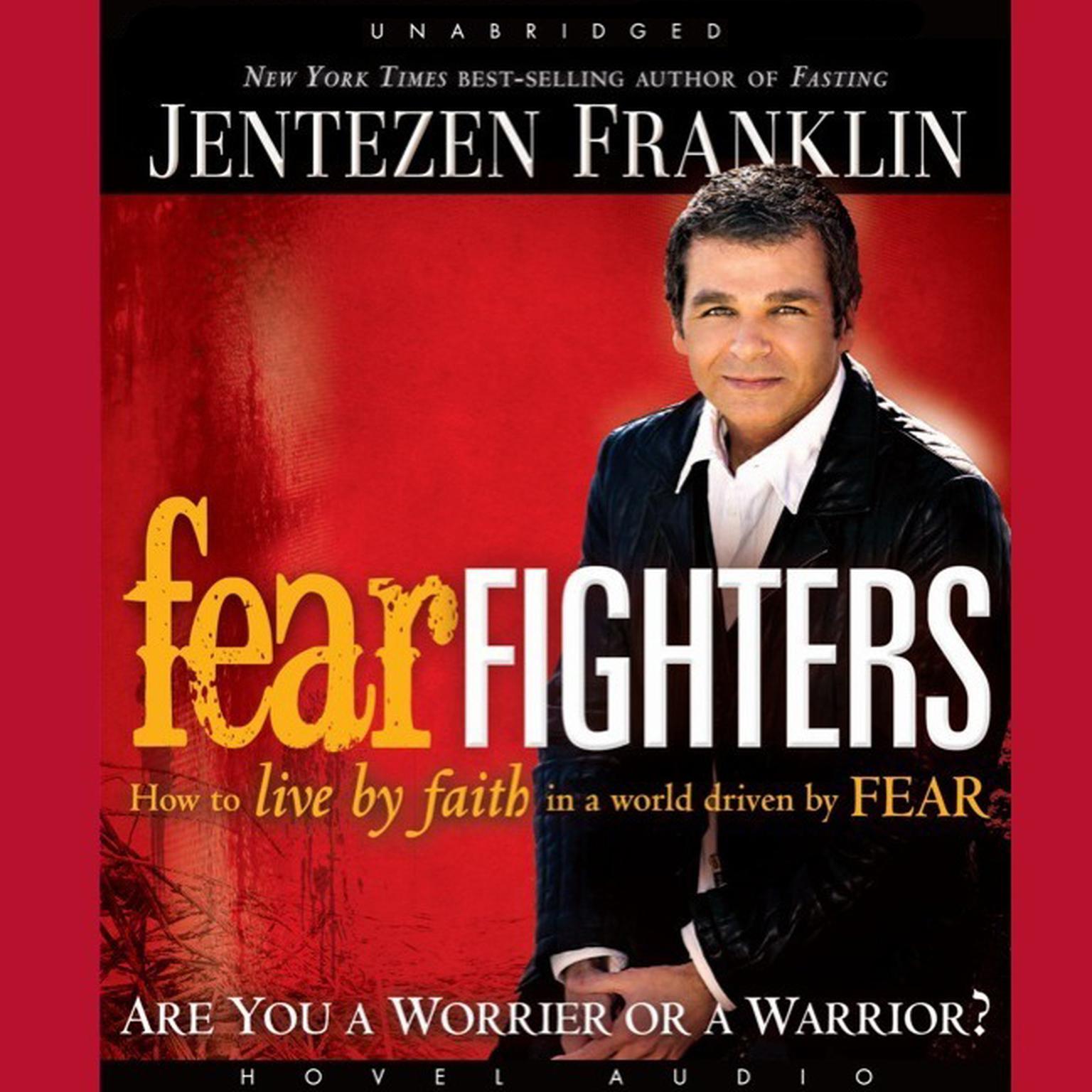 Fear Fighters: How to Live by Faith in a World Driven by Fear Audiobook, by Jentezen Franklin