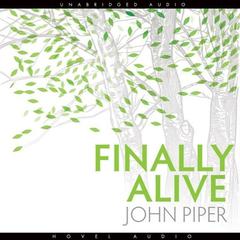 Finally Alive: What Happens When We Are Born Again Audiobook, by John Piper