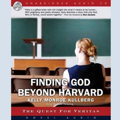 Finding God Beyond Harvard: The Quest for Veritas Audiobook, by Kelly Monroe Kullberg