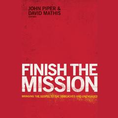 Finish the Mission: Bringing the Gospel to the Unreached and Unengaged Audiobook, by John Piper